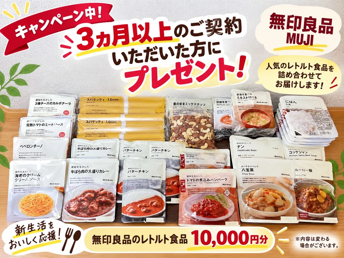 【3ヶ月以上のご契約限定】新生活を少しでも快適にスタートしていただけるよう、無印良品のレトルト食品など10,000円分をプレゼント！忙しい入居初日や仕事終わりのお食事にも便利です。※内容は変更となる場合がございます。